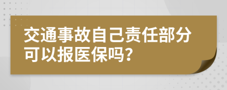 交通事故自己责任部分可以报医保吗？