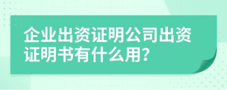 企业出资证明公司出资证明书有什么用？