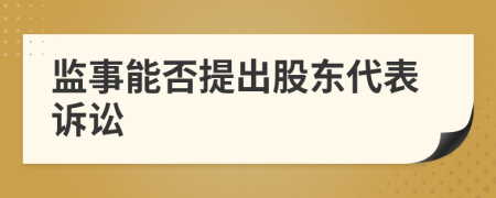 监事能否提出股东代表诉讼