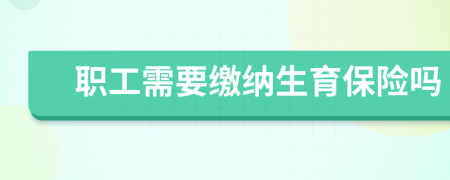 职工需要缴纳生育保险吗