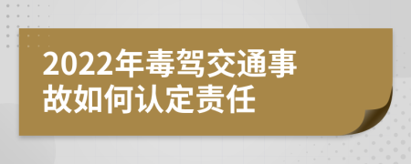 2022年毒驾交通事故如何认定责任