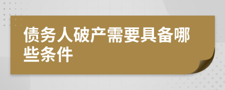 债务人破产需要具备哪些条件