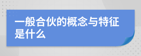 一般合伙的概念与特征是什么