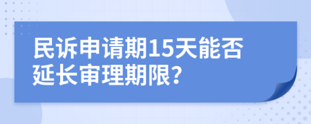 民诉申请期15天能否延长审理期限？