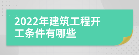 2022年建筑工程开工条件有哪些