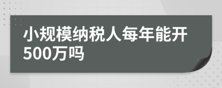 小规模纳税人每年能开500万吗