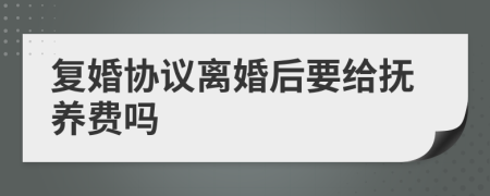 复婚协议离婚后要给抚养费吗