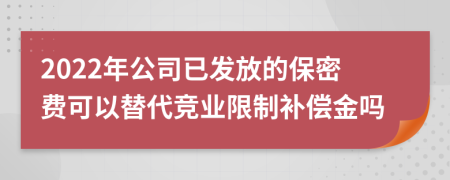 2022年公司已发放的保密费可以替代竞业限制补偿金吗