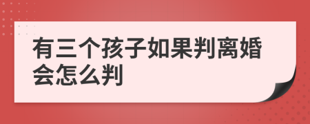 有三个孩子如果判离婚会怎么判