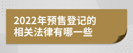 2022年预售登记的相关法律有哪一些