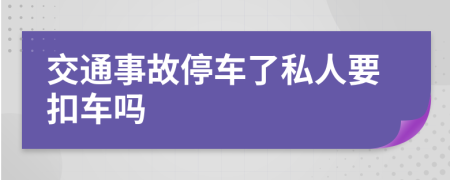 交通事故停车了私人要扣车吗