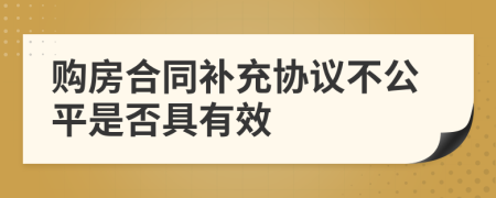 购房合同补充协议不公平是否具有效