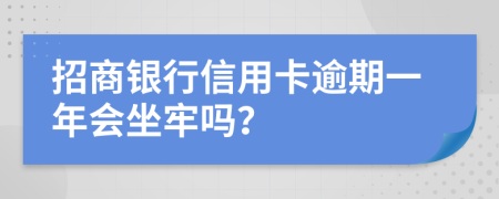 招商银行信用卡逾期一年会坐牢吗？