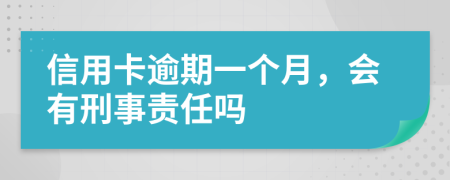 信用卡逾期一个月，会有刑事责任吗