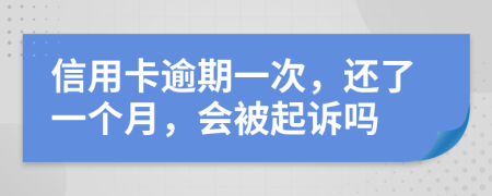 信用卡逾期一次，还了一个月，会被起诉吗