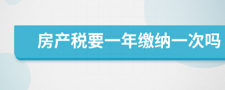 房产税要一年缴纳一次吗