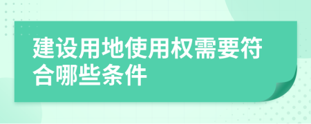 建设用地使用权需要符合哪些条件