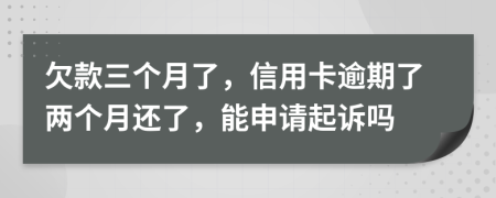 欠款三个月了，信用卡逾期了两个月还了，能申请起诉吗