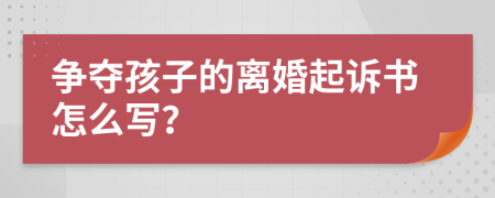 争夺孩子的离婚起诉书怎么写？