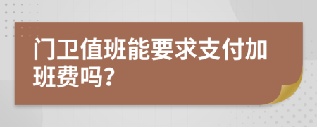 门卫值班能要求支付加班费吗？