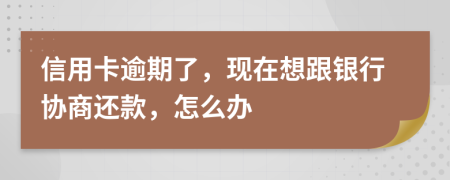 信用卡逾期了，现在想跟银行协商还款，怎么办