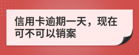 信用卡逾期一天，现在可不可以销案