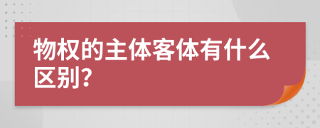 物权的主体客体有什么区别？