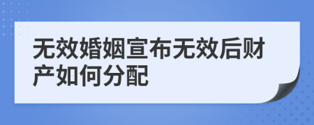 无效婚姻宣布无效后财产如何分配