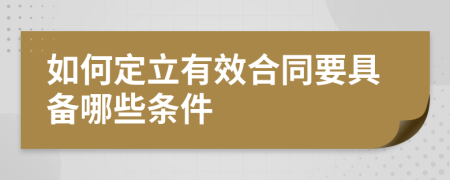 如何定立有效合同要具备哪些条件