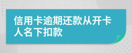 信用卡逾期还款从开卡人名下扣款