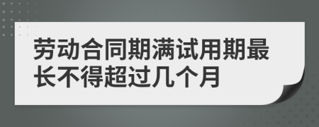 劳动合同期满试用期最长不得超过几个月