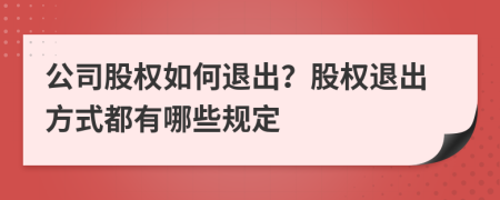 公司股权如何退出？股权退出方式都有哪些规定