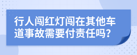 行人闯红灯闯在其他车道事故需要付责任吗？