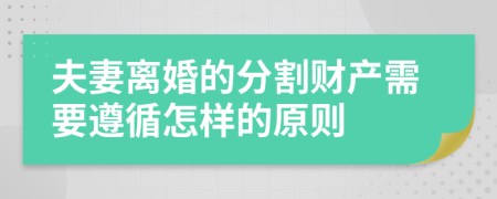 夫妻离婚的分割财产需要遵循怎样的原则