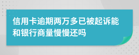 信用卡逾期两万多已被起诉能和银行商量慢慢还吗