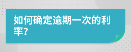 如何确定逾期一次的利率？