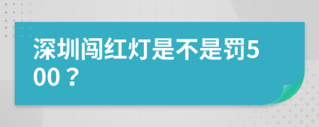 深圳闯红灯是不是罚500？