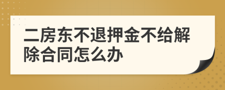 二房东不退押金不给解除合同怎么办