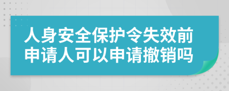 人身安全保护令失效前申请人可以申请撤销吗