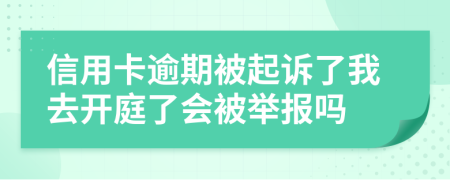 信用卡逾期被起诉了我去开庭了会被举报吗