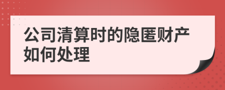 公司清算时的隐匿财产如何处理