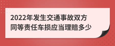2022年发生交通事故双方同等责任车损应当理赔多少