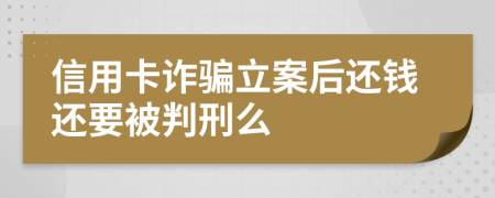 信用卡诈骗立案后还钱还要被判刑么