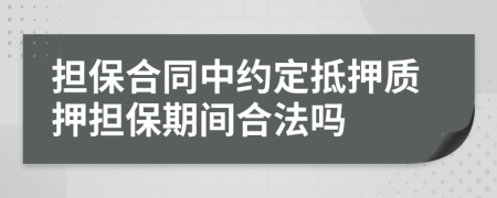 担保合同中约定抵押质押担保期间合法吗