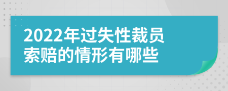 2022年过失性裁员索赔的情形有哪些