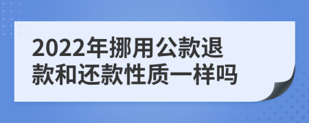 2022年挪用公款退款和还款性质一样吗