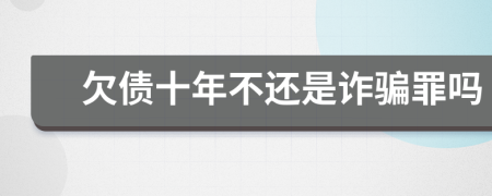 欠债十年不还是诈骗罪吗