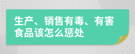 生产、销售有毒、有害食品该怎么惩处