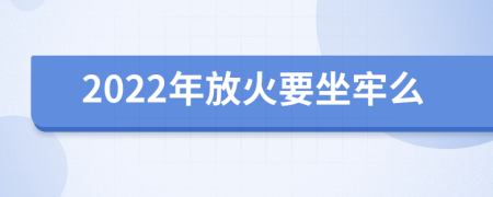 2022年放火要坐牢么