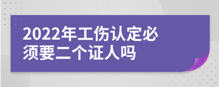 2022年工伤认定必须要二个证人吗